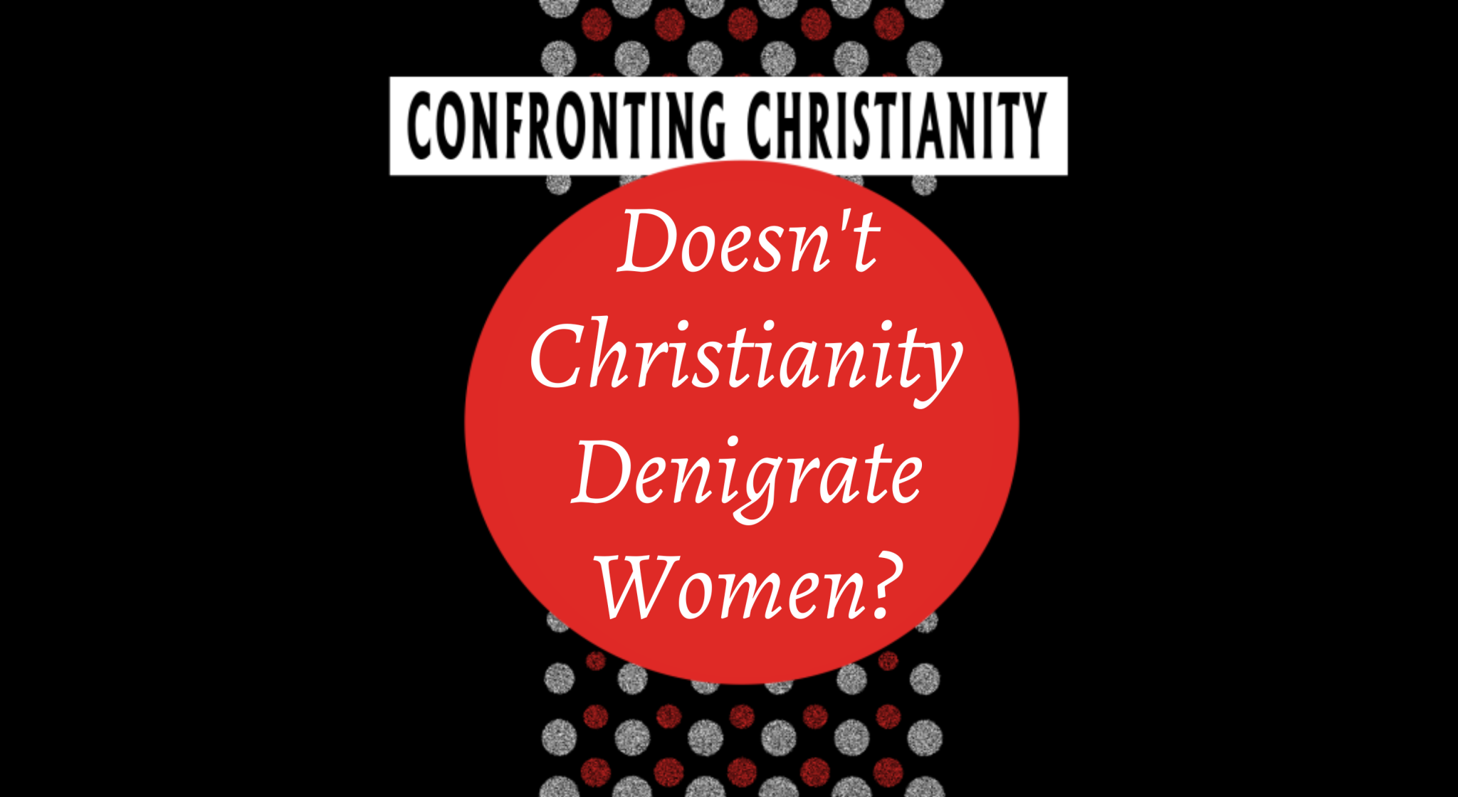 doesn-t-christianity-denigrate-women-welcome-to-crosspoint